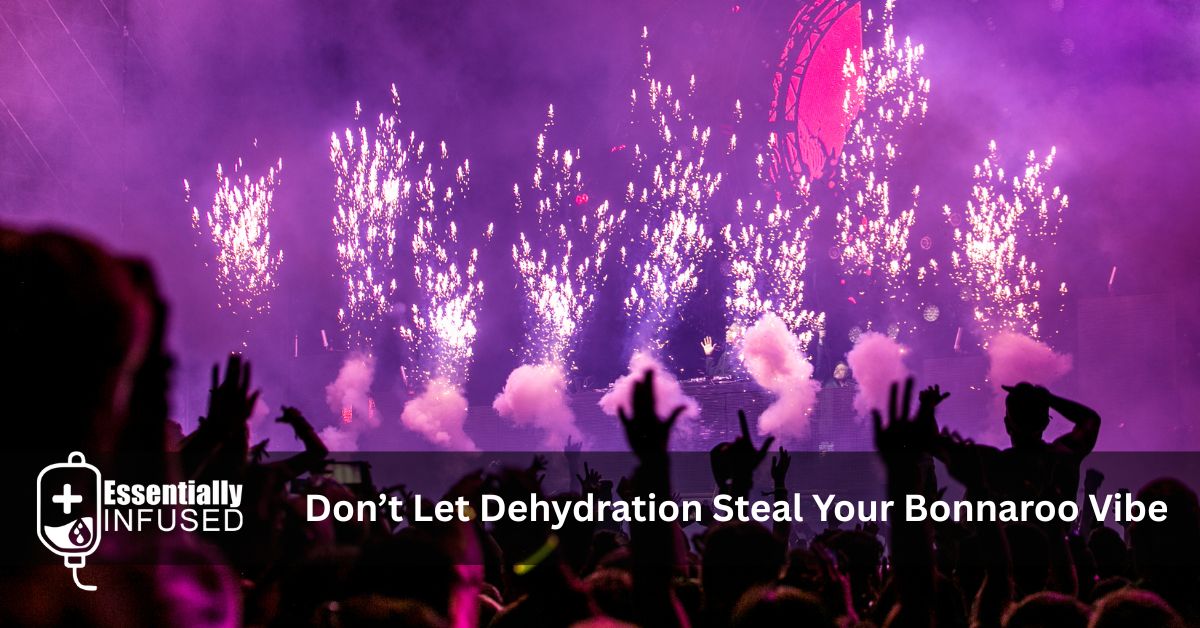 Don’t Let Dehydration Steal Your Bonnaroo Vibe — Register with Essentially Infused Today!